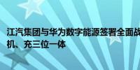 江汽集团与华为数字能源签署全面战略合作协议加速促进车、机、充三位一体