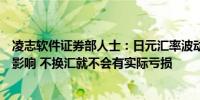 凌志软件证券部人士：日元汇率波动的确会对公司业绩形成影响 不换汇就不会有实际亏损