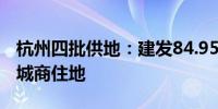 杭州四批供地：建发84.95亿元竞得未来科技城商住地