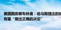 美国国务卿布林肯：哈马斯提出的建议“非常慷慨”哈马斯有望“做出正确的决定”