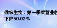 傲农生物：第一季度营业收入24.08亿元同比下降50.02%