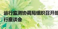 运行监测协调局组织召开部分省份工业经济运行座谈会