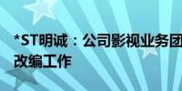 *ST明诚：公司影视业务团队已初步完成剧本改编工作