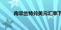 南非兰特兑美元汇率下跌超过1%