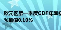 欧元区第一季度GDP年率初值 0.4%预期0.20%前值0.10%