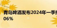 青岛啤酒发布2024年一季报净利润同比增10.06%