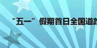 “五一”假期首日全国道路交通总体平稳