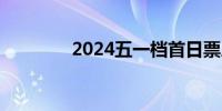 2024五一档首日票房破2亿