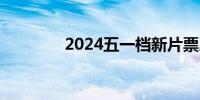 2024五一档新片票房破6亿