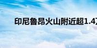 印尼鲁昂火山附近超1.4万居民被疏散