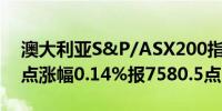 澳大利亚S&P/ASX200指数开盘上涨10.60点涨幅0.14%报7580.5点