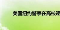 美国纽约警察在高校逮捕约300人