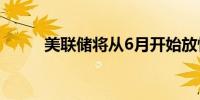 美联储将从6月开始放慢缩表步伐