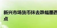 新兴市场货币抹去跌幅墨西哥比索触及盘中高点