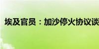 埃及官员：加沙停火协议谈判取得积极进展