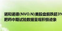 诺和诺德(NVO.N)美股盘前跌超3%美国制药公司安进的减肥药中期试验数据呈现积极迹象