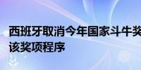 西班牙取消今年国家斗牛奖评选同时启动废除该奖项程序