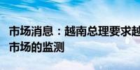 市场消息：越南总理要求越南央行加强对黄金市场的监测