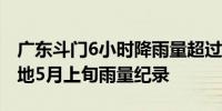 广东斗门6小时降雨量超过300毫米 已打破当地5月上旬雨量纪录