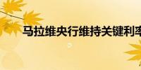 马拉维央行维持关键利率在26%不变