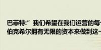 巴菲特:”我们希望在我们运营的每个领域建立我们的业务”伯克希尔拥有无限的资本来做到这一点