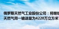 俄罗斯天然气工业股份公司：将继续通过乌克兰向欧洲输送天然气周一输送量为4220万立方米