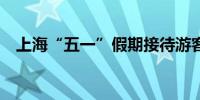 上海“五一”假期接待游客量同比增15%