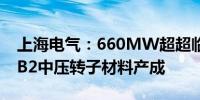 上海电气：660MW超超临界机组首根国产FB2中压转子材料产成