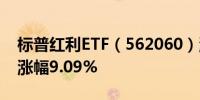 标普红利ETF（562060）涨0.92%今年以来涨幅9.09%