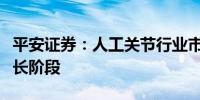 平安证券：人工关节行业市场规模进入稳定增长阶段