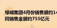 绿城集团4月份销售额约145亿元前四月总合同销售金额约755亿元