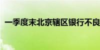 一季度末北京辖区银行不良贷款率为0.78%