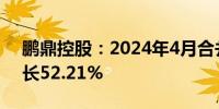 鹏鼎控股：2024年4月合并营业收入同比增长52.21%