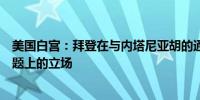 美国白宫：拜登在与内塔尼亚胡的通话中重申了他在拉法问题上的立场