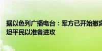 据以色列广播电台：军方已开始撤离加沙拉法地区的巴勒斯坦平民以准备进攻