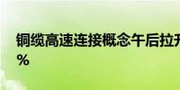 铜缆高速连接概念午后拉升神宇股份涨超13%