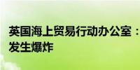 英国海上贸易行动办公室：也门亚丁附近海域发生爆炸