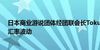 日本商业游说团体经团联会长Tokura：不乐见投机者造成汇率波动