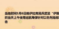 当地时间5月6日晚伊拉克民兵武装“伊斯兰抵抗组织”发表声明称该组织当天上午使用巡航导弹针对以色列南部城市阿什凯隆的油港发动了袭击