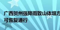 广西贺州强降雨致山体塌方道路被阻预计今晚可恢复通行