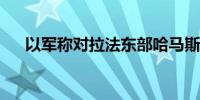 以军称对拉法东部哈马斯目标进行打击