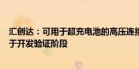 汇创达：可用于超充电池的高压连接器、CCS模组产品正处于开发验证阶段