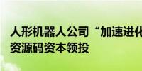 人形机器人公司“加速进化”完成Pre-A轮融资源码资本领投