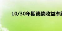 10/30年期德债收益率跌超2个基点