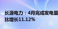 长源电力：4月完成发电量23.62亿千瓦时 同比增长11.12%