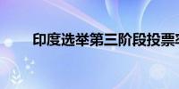 印度选举第三阶段投票率为61.45%