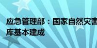 应急管理部：国家自然灾害综合风险基础数据库基本建成