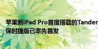 苹果新iPad Pro首度搭载的Tandem屏幕此前荣耀Magic6 保时捷版已率先首发