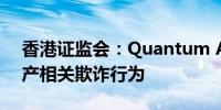 香港证监会：Quantum AI涉嫌从事虚拟资产相关欺诈行为