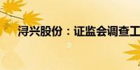 浔兴股份：证监会调查工作仍在进行中